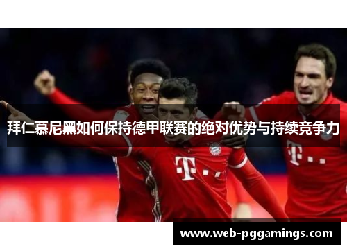 拜仁慕尼黑如何保持德甲联赛的绝对优势与持续竞争力