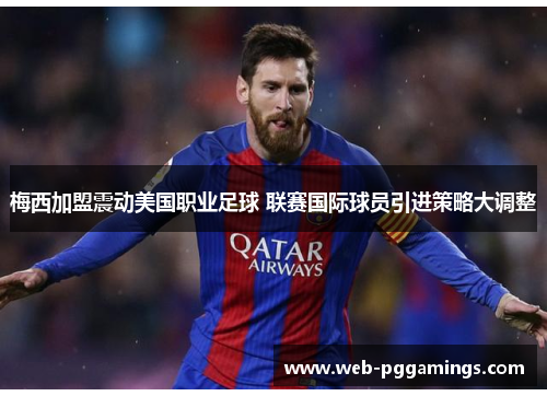 梅西加盟震动美国职业足球 联赛国际球员引进策略大调整