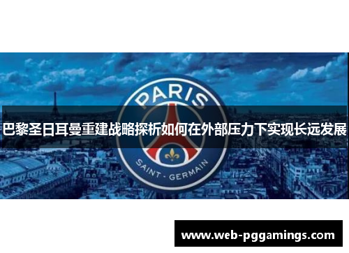 巴黎圣日耳曼重建战略探析如何在外部压力下实现长远发展