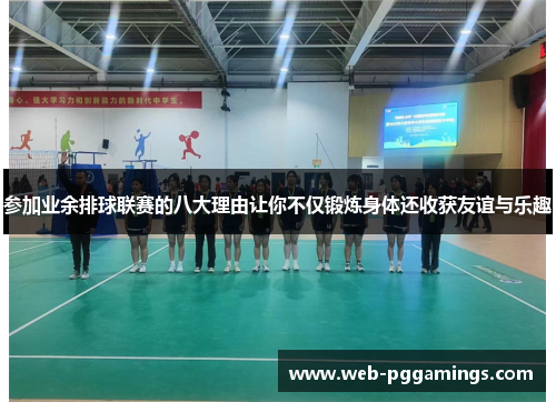 参加业余排球联赛的八大理由让你不仅锻炼身体还收获友谊与乐趣