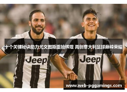 十个关键秘诀助力尤文图斯重拾辉煌 再创意大利足球巅峰荣耀