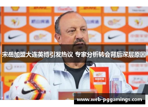 宋岳加盟大连英博引发热议 专家分析转会背后深层原因