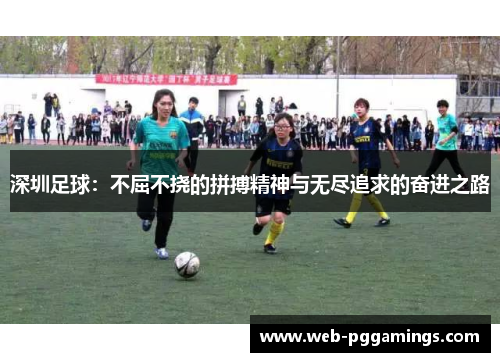 深圳足球：不屈不挠的拼搏精神与无尽追求的奋进之路