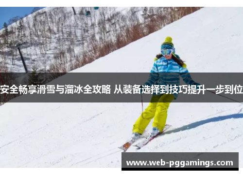 安全畅享滑雪与溜冰全攻略 从装备选择到技巧提升一步到位