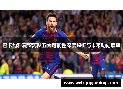 巴卡约科夏窗离队五大可能性深度解析与未来动向展望