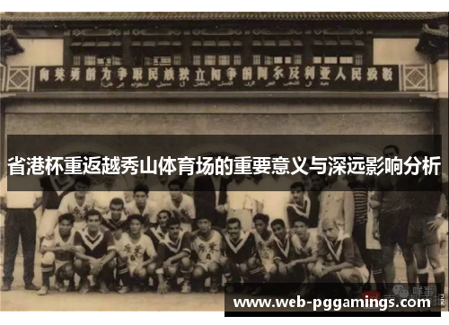 省港杯重返越秀山体育场的重要意义与深远影响分析