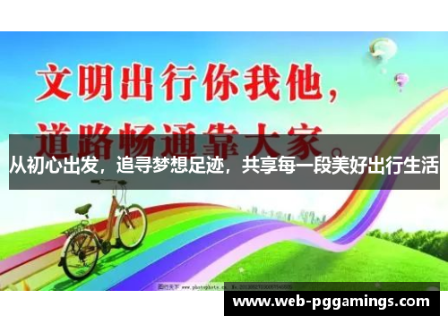 从初心出发，追寻梦想足迹，共享每一段美好出行生活