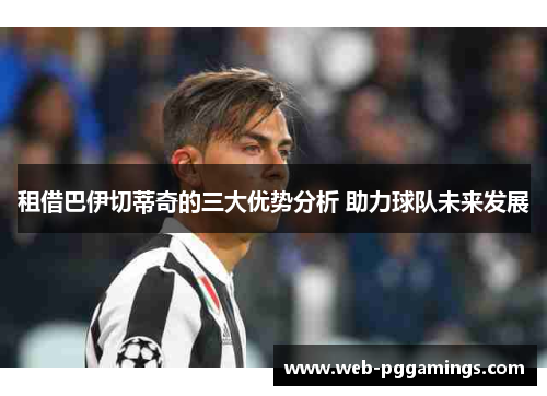 租借巴伊切蒂奇的三大优势分析 助力球队未来发展