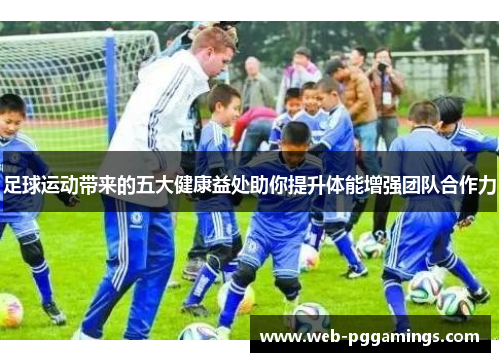 足球运动带来的五大健康益处助你提升体能增强团队合作力