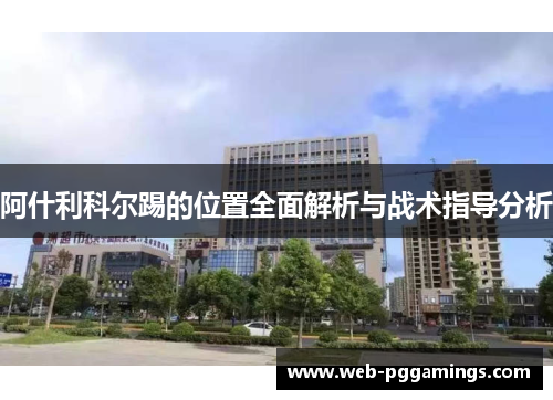 阿什利科尔踢的位置全面解析与战术指导分析