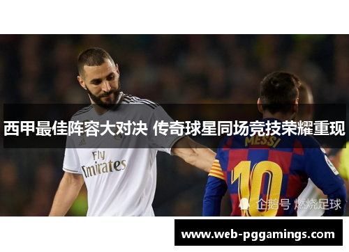 西甲最佳阵容大对决 传奇球星同场竞技荣耀重现