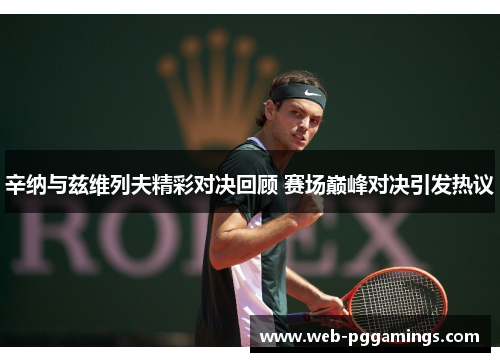 辛纳与兹维列夫精彩对决回顾 赛场巅峰对决引发热议