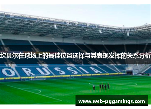 坎贝尔在球场上的最佳位置选择与其表现发挥的关系分析 坎贝尔在球场上的最佳位置选择与其表现发挥的关系分析