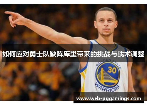 如何应对勇士队缺阵库里带来的挑战与战术调整
