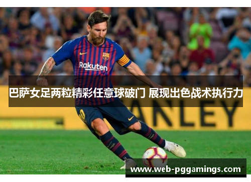 巴萨女足两粒精彩任意球破门 展现出色战术执行力