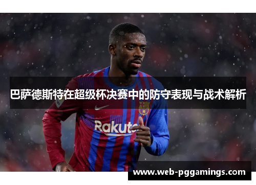 巴萨德斯特在超级杯决赛中的防守表现与战术解析