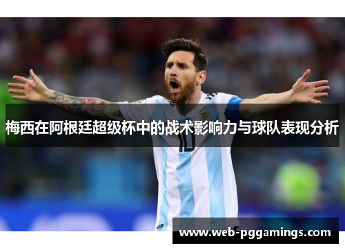 梅西在阿根廷超级杯中的战术影响力与球队表现分析