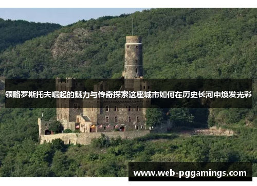 领略罗斯托夫崛起的魅力与传奇探索这座城市如何在历史长河中焕发光彩